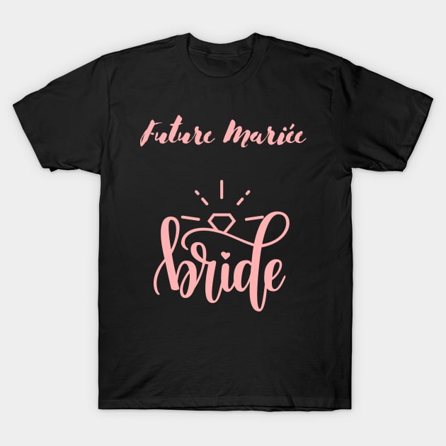 Future Mariée Bride bride to be , Engagement Party Gift For Women T-Shirt by Maroon55